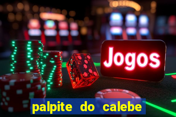 palpite do calebe para hoje